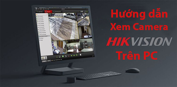 Xem camera Hikvision trên PC