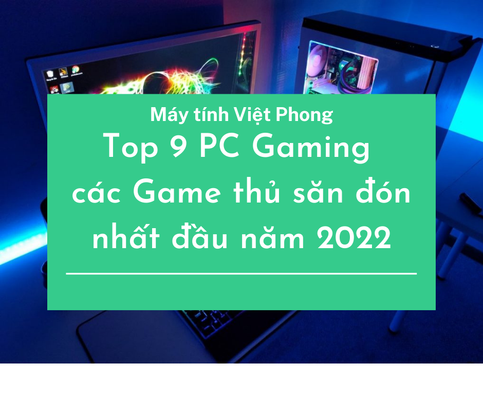 Top 9 PC gaming được săn đón đầu năm 2022