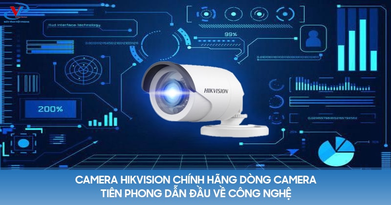 Camera Hikvision chính hãng dòng camera tiên phong dẫn đầu về công nghệ 