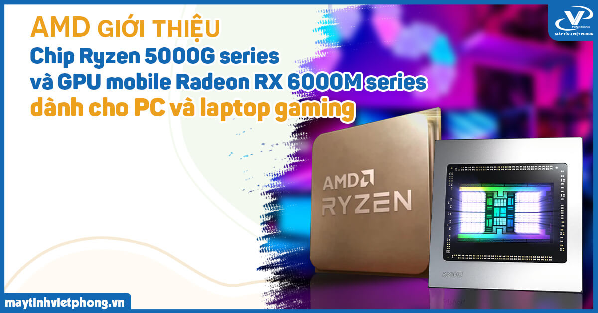 AMD giới thiệu chip Ryzen 5000G series và GPU mobile Radeon RX 6000M series dành cho PC và laptop gaming