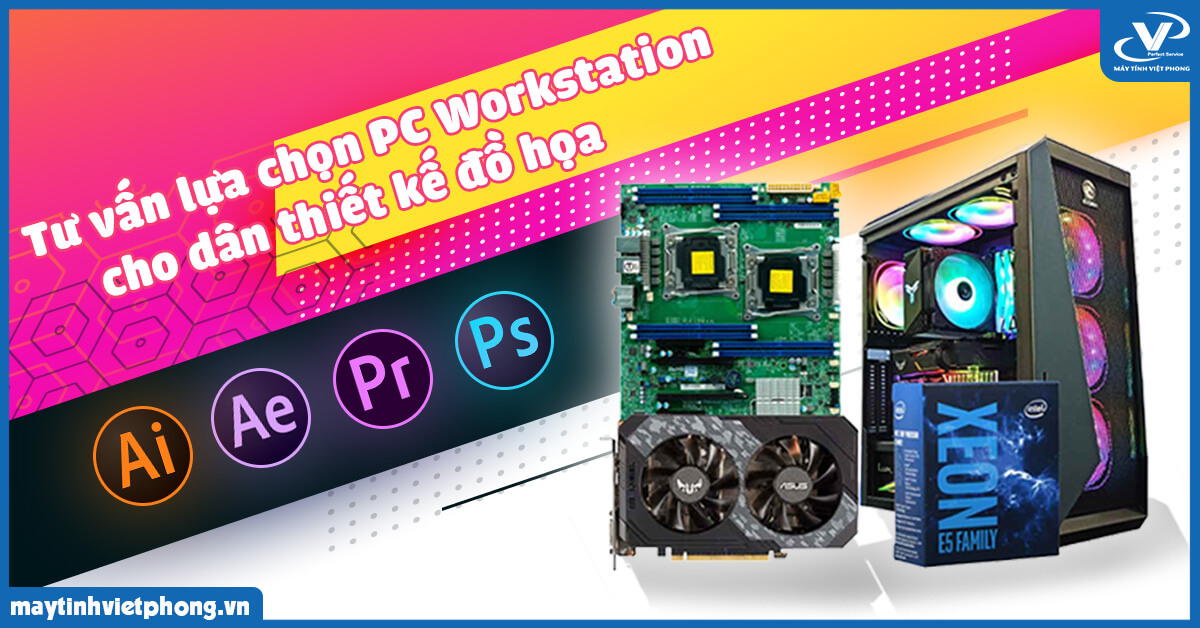 Tư vấn lựa chọn PC Workstation cho dân thiết kế đồ họa 