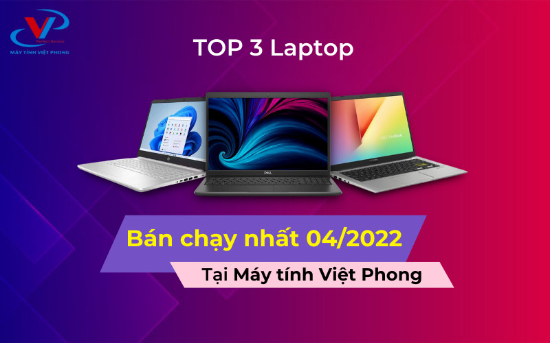 Top 3 laptop bán chạy nhất tháng 4 tại Máy Tính Việt Phong
