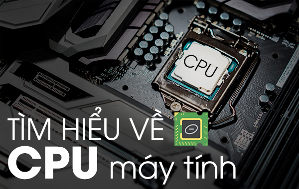 CPU là gì? Các loại CPU phổ biến hiện nay?