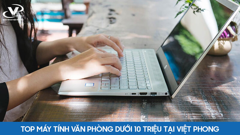 Top những máy tính văn phòng khoảng dưới 10 triệu tại Việt Phong
