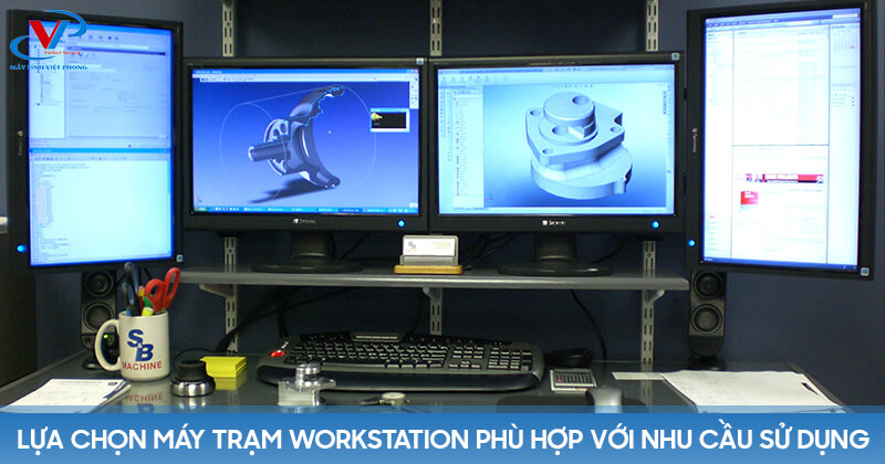 Lựa chọn máy trạm Workstation phù hợp với nhu cầu sử dụng