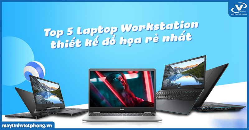 Top 5 Laptop Workstation thiết kế đồ họa rẻ nhất