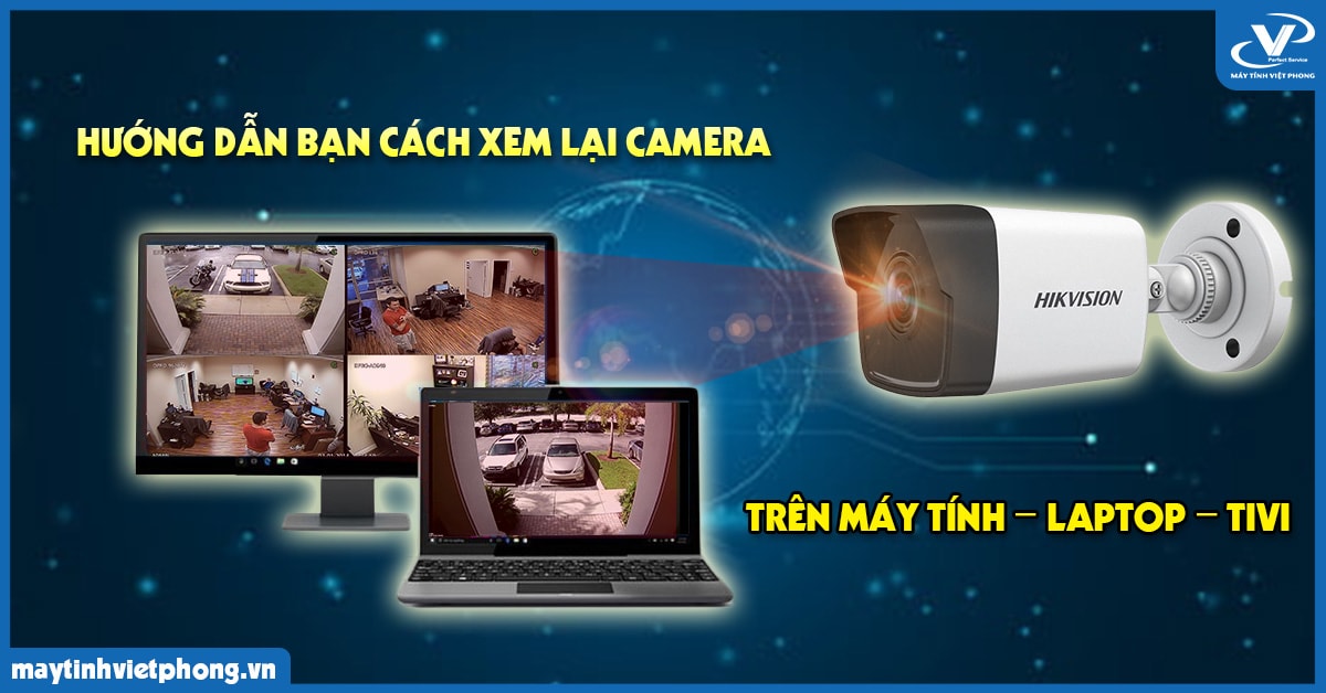 Việt Phong – Hướng dẫn bạn cách xem lại camera quan sát Hikvision trên máy tính – laptop – tivi