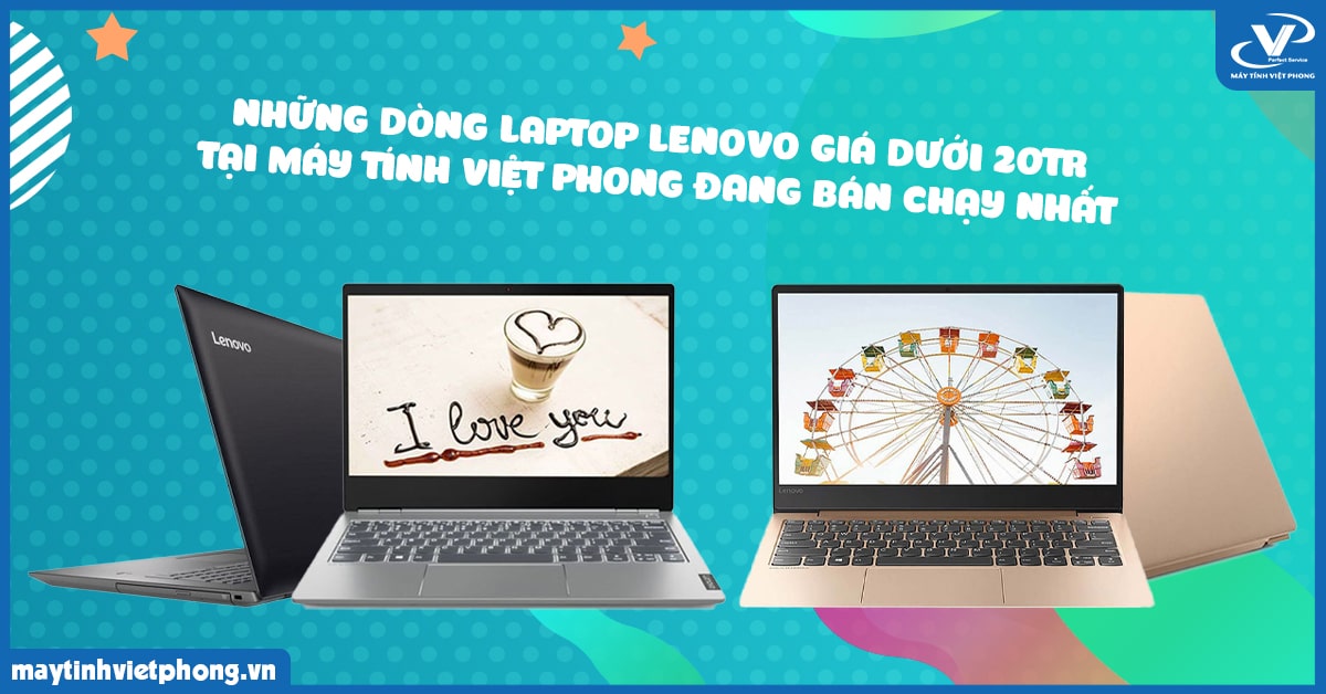 Những dòng laptop LENOVO giá dưới 20tr tại máy tính Việt Phong đang bán chạy nhất