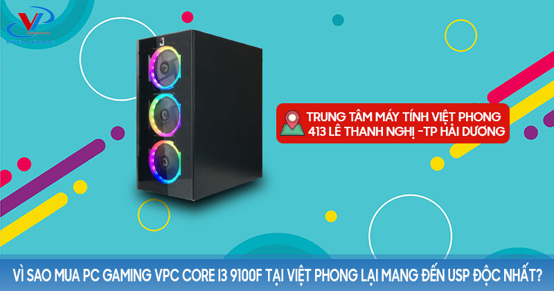 Vì sao mua PC Gaming VPC Core i3 9100F tại Việt Phong lại mang đến USP độc nhất?