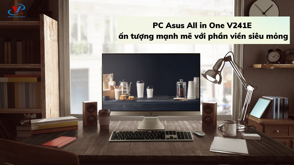 PC Asus All in One V241E - ấn tượng mạnh mẽ với phần viền siêu mỏng
